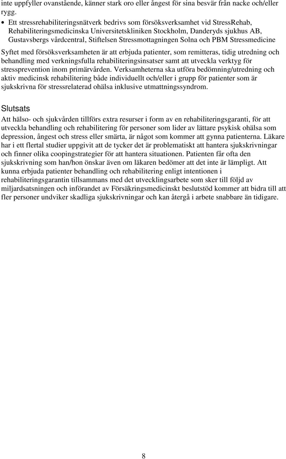 Stressmottagningen Solna och PBM Stressmedicine Syftet med försöksverksamheten är att erbjuda patienter, som remitteras, tidig utredning och behandling med verkningsfulla rehabiliteringsinsatser samt