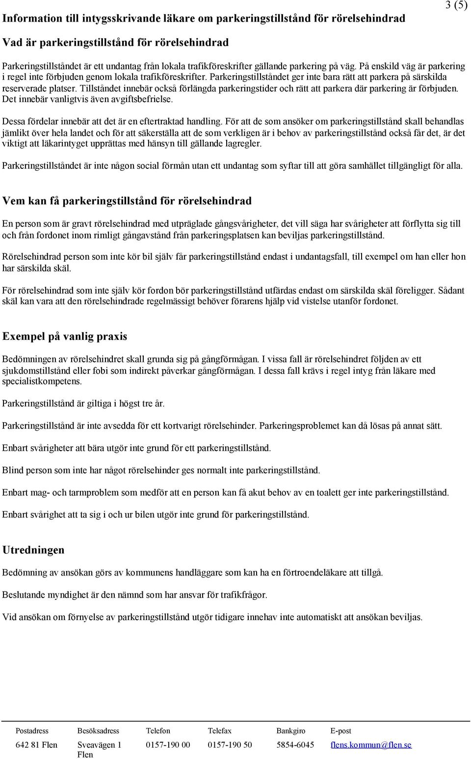 Parkeringstillståndet ger inte bara rätt att parkera på särskilda reserverade platser. Tillståndet innebär också förlängda parkeringstider och rätt att parkera där parkering är förbjuden.