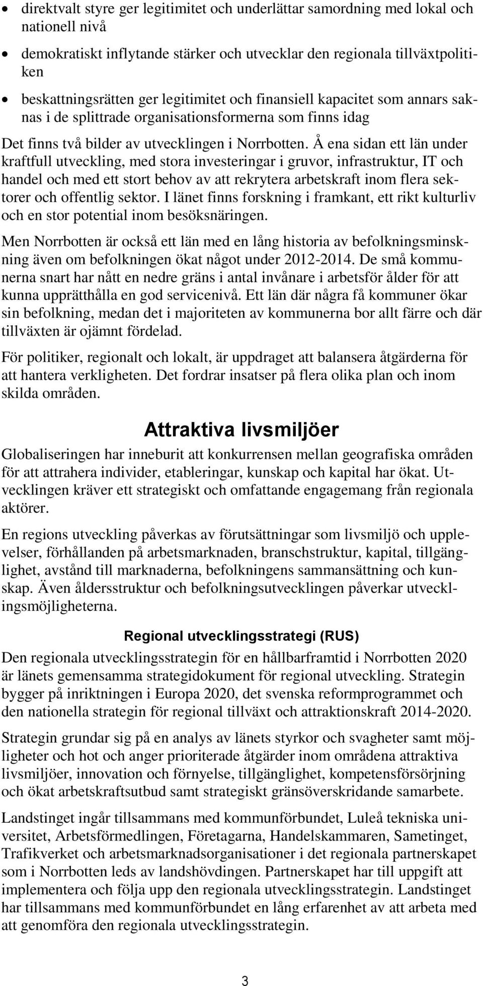 Å ena sidan ett län under kraftfull utveckling, med stora investeringar i gruvor, infrastruktur, IT och handel och med ett stort behov av att rekrytera arbetskraft inom flera sektorer och offentlig