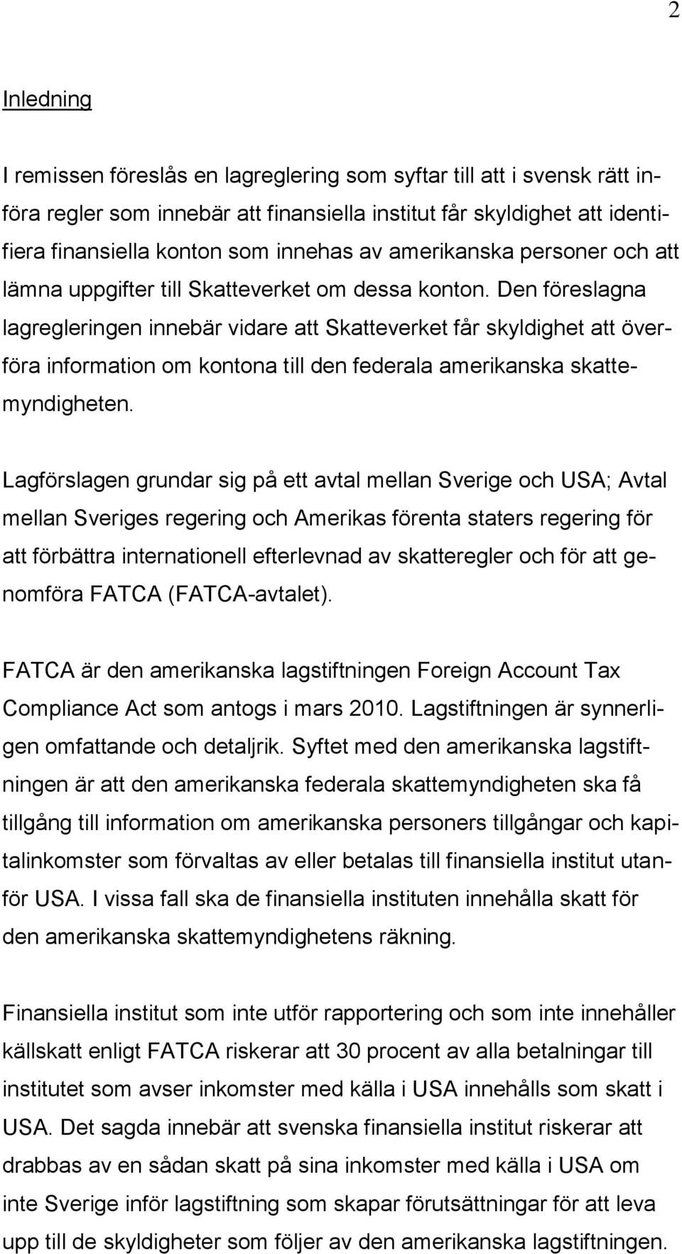 Den föreslagna lagregleringen innebär vidare att Skatteverket får skyldighet att överföra information om kontona till den federala amerikanska skattemyndigheten.