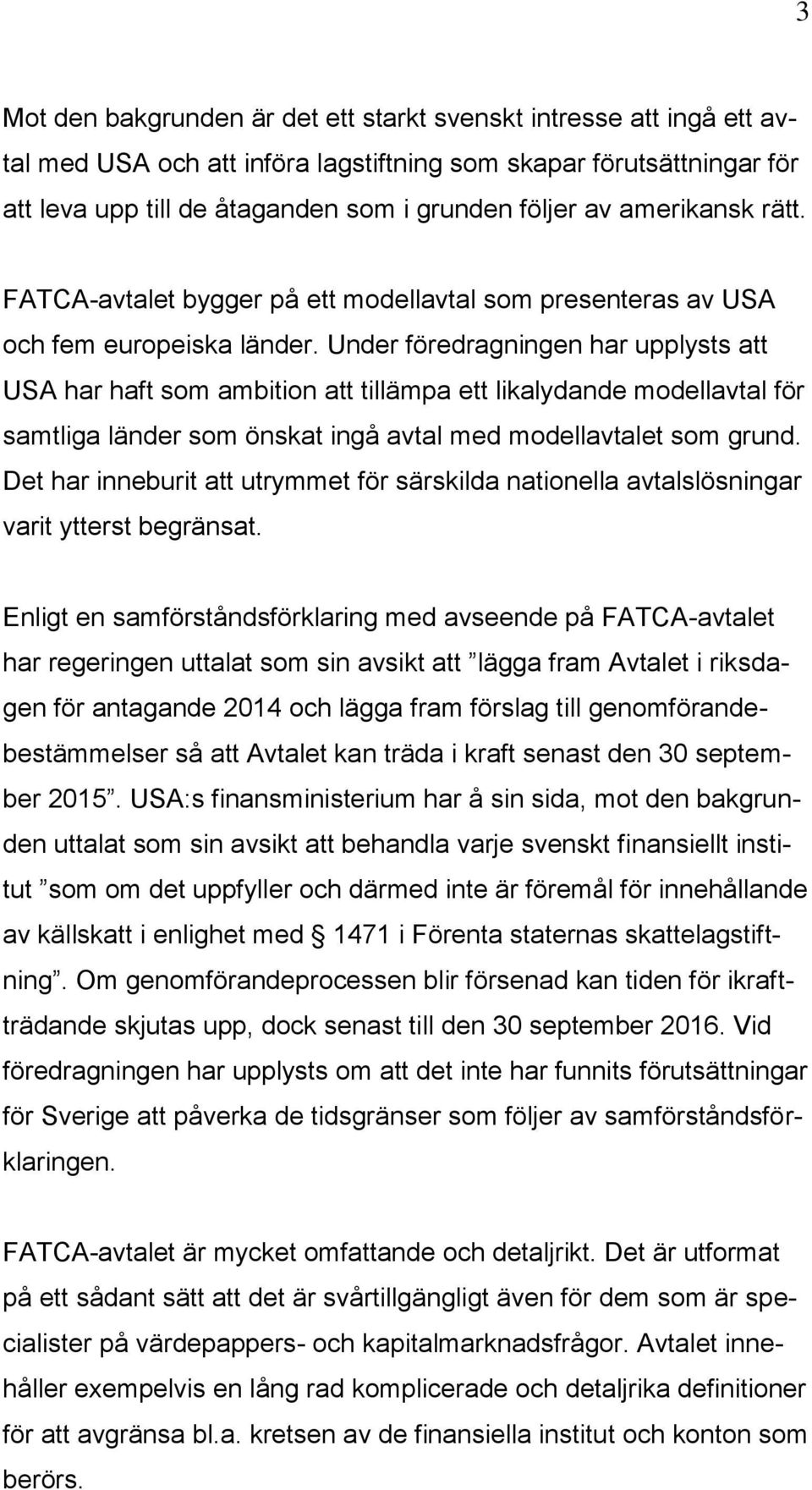 Under föredragningen har upplysts att USA har haft som ambition att tillämpa ett likalydande modellavtal för samtliga länder som önskat ingå avtal med modellavtalet som grund.