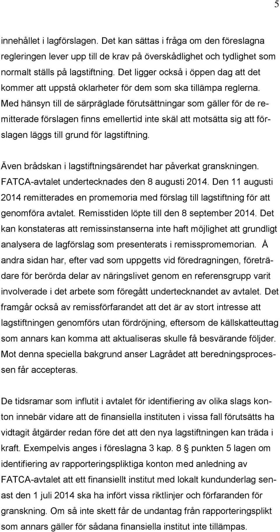 Med hänsyn till de särpräglade förutsättningar som gäller för de remitterade förslagen finns emellertid inte skäl att motsätta sig att förslagen läggs till grund för lagstiftning.