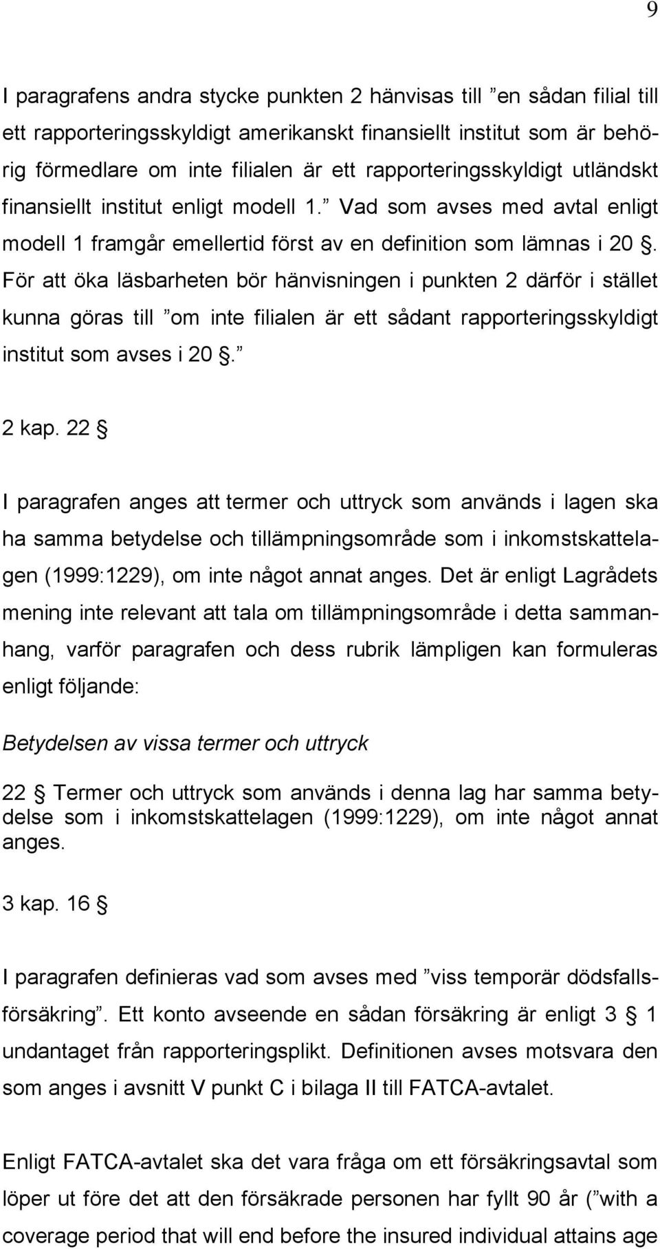 För att öka läsbarheten bör hänvisningen i punkten 2 därför i stället kunna göras till om inte filialen är ett sådant rapporteringsskyldigt institut som avses i 20. 2 kap.