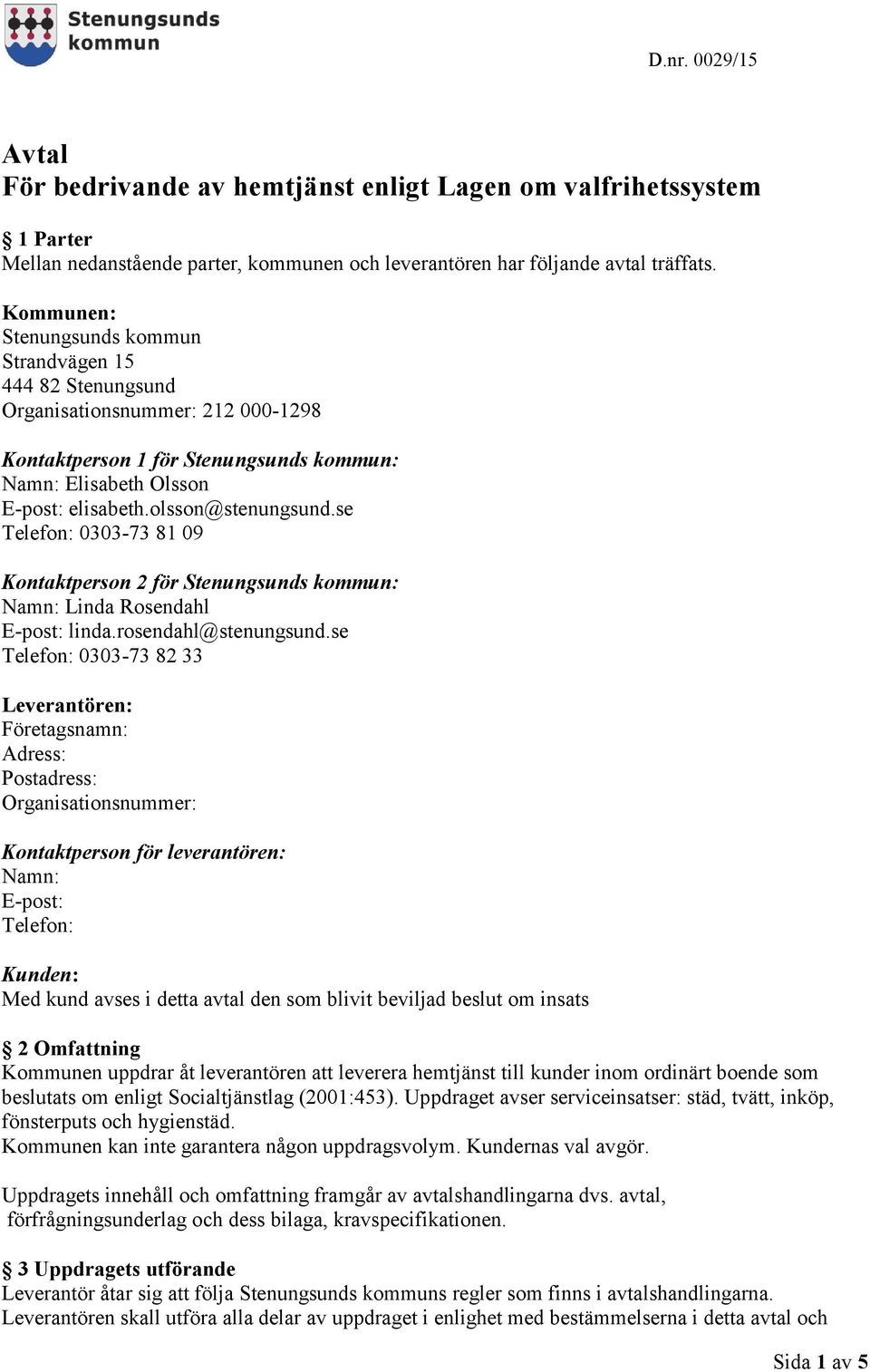 se Telefon: 0303-73 81 09 Kontaktperson 2 för Stenungsunds kommun: Namn: Linda Rosendahl E-post: linda.rosendahl@stenungsund.