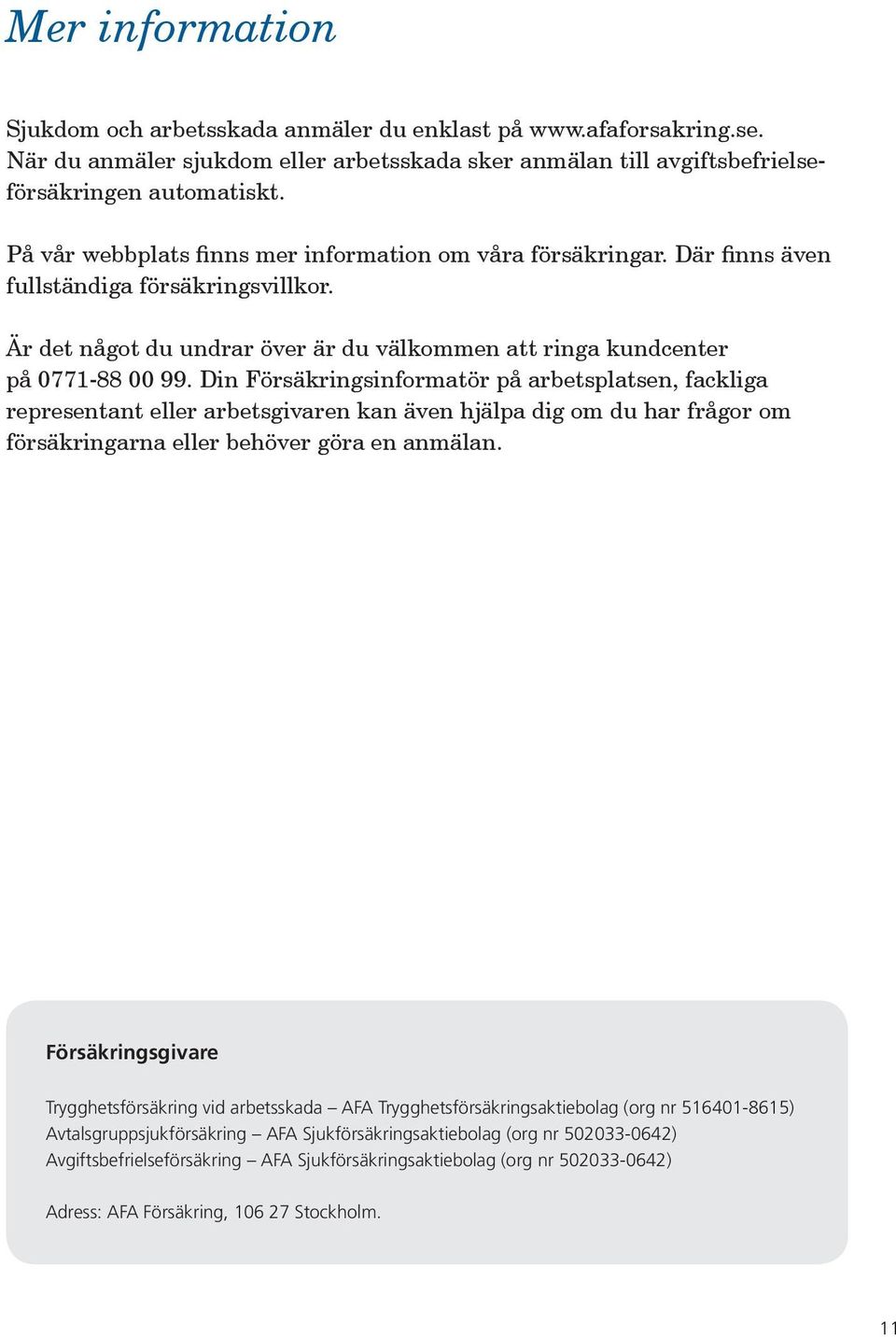 Din Försäkringsinformatör på arbetsplatsen, fackliga representant eller arbetsgivaren kan även hjälpa dig om du har frågor om försäkringarna eller behöver göra en anmälan.