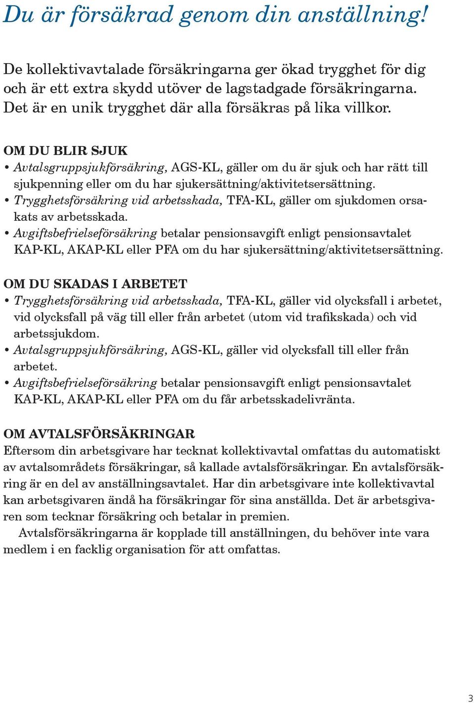 OM DU BLIR SJUK Avtalsgruppsjukförsäkring, AGS-KL, gäller om du är sjuk och har rätt till sjuk penning eller om du har sjukersättning/aktivitetsersättning.