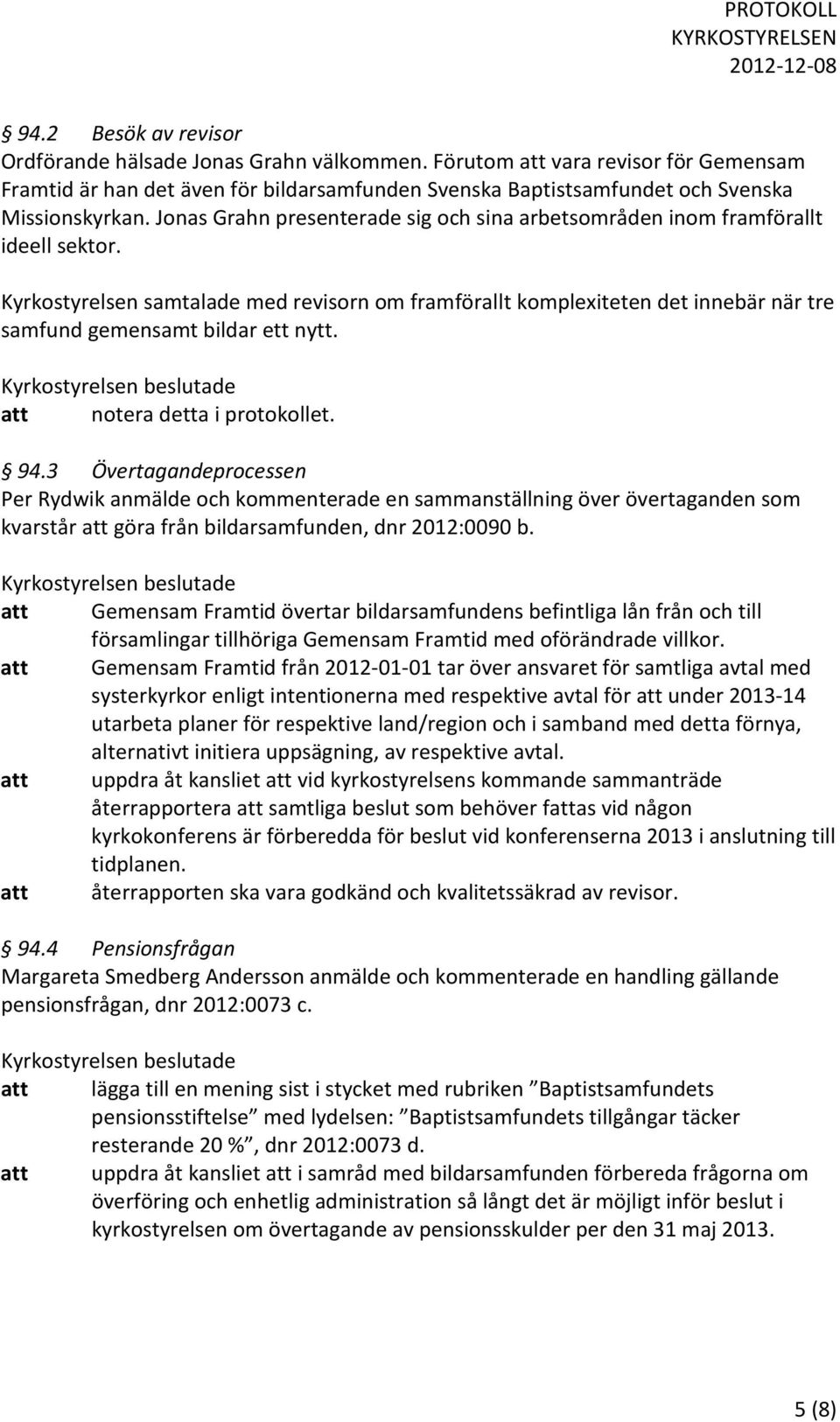 Kyrkostyrelsen samtalade med revisorn om framförallt komplexiteten det innebär när tre samfund gemensamt bildar ett nytt. att notera detta i protokollet. 94.