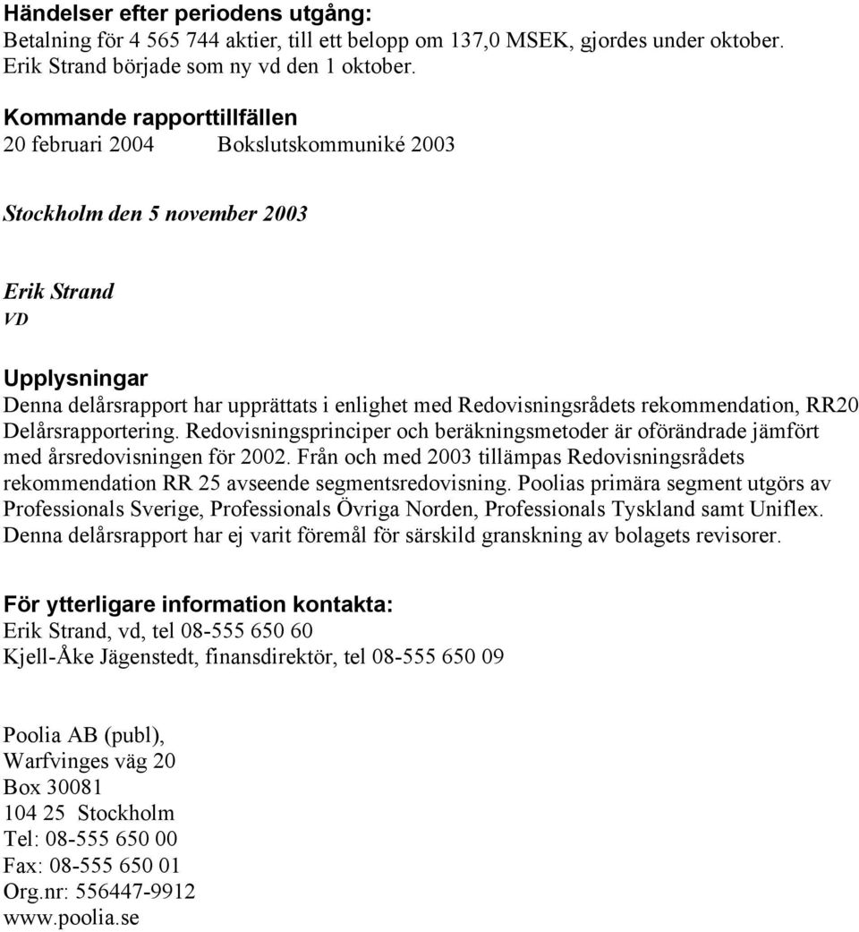 rekommendation, RR20 Delårsrapportering. Redovisningsprinciper och beräkningsmetoder är oförändrade jämfört med årsredovisningen för 2002.