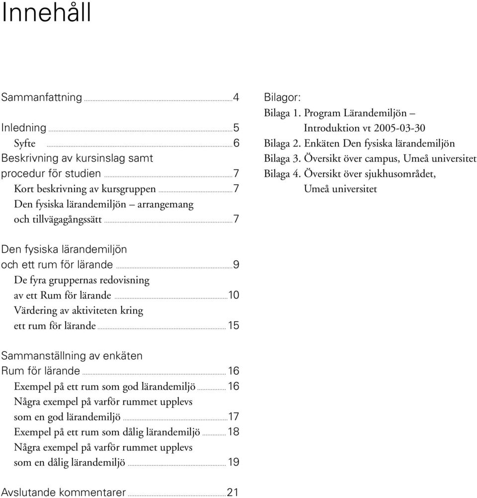 Översikt över campus, Umeå universitet Bilaga 4. Översikt över sjukhusområdet, Umeå universitet Den fysiska lärandemiljön och ett rum för lärande.