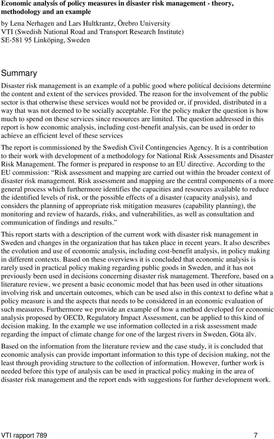 The reason for the involvement of the public sector is that otherwise these services would not be provided or, if provided, distributed in a way that was not deemed to be socially acceptable.