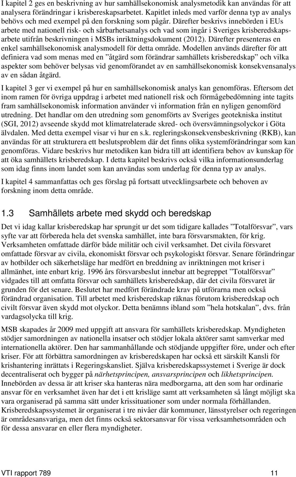 Därefter beskrivs innebörden i EUs arbete med nationell risk- och sårbarhetsanalys och vad som ingår i Sveriges krisberedskapsarbete utifrån beskrivningen i MSBs inriktningsdokument (2012).