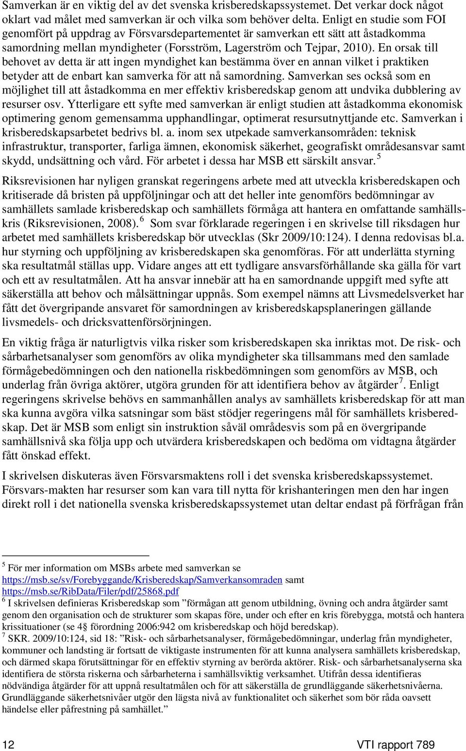 En orsak till behovet av detta är att ingen myndighet kan bestämma över en annan vilket i praktiken betyder att de enbart kan samverka för att nå samordning.