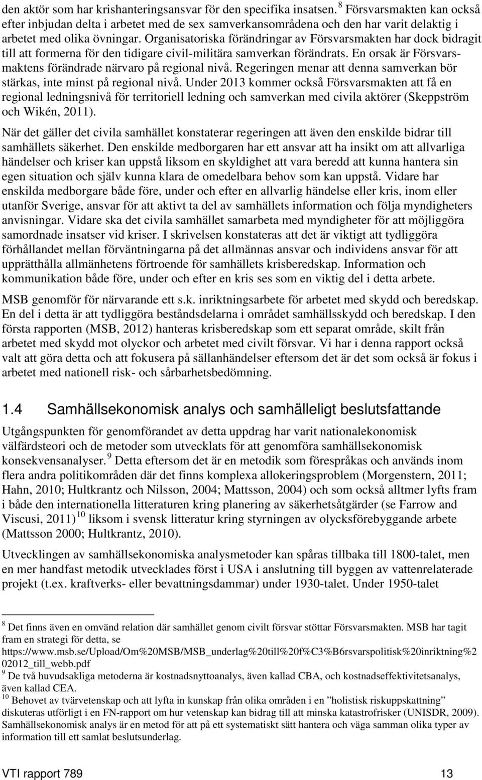 Organisatoriska förändringar av Försvarsmakten har dock bidragit till att formerna för den tidigare civil-militära samverkan förändrats.