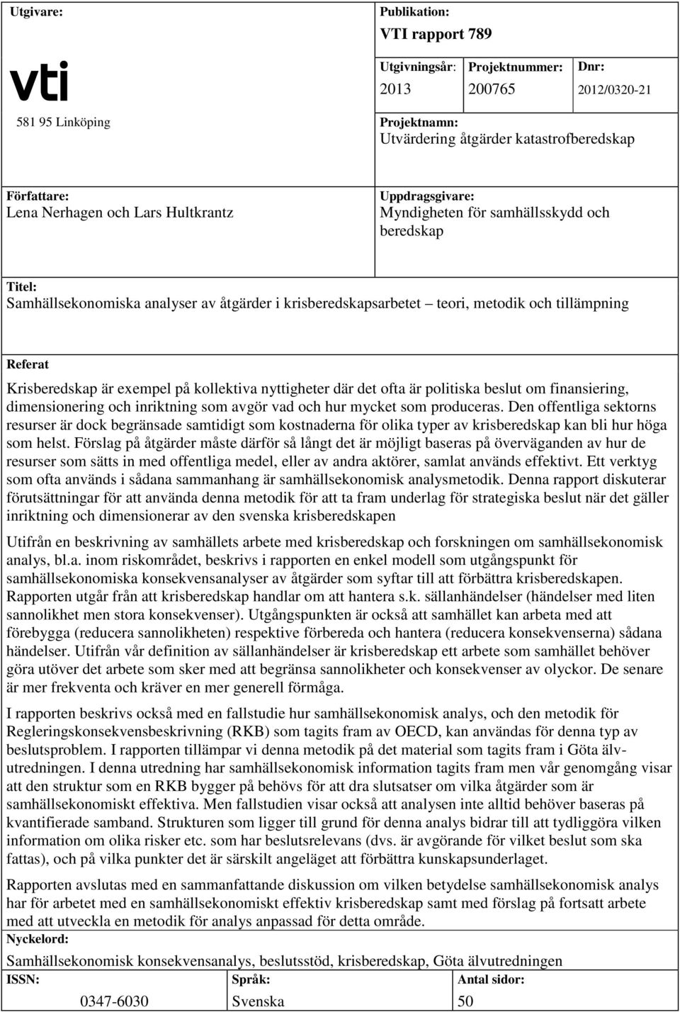 är exempel på kollektiva nyttigheter där det ofta är politiska beslut om finansiering, dimensionering och inriktning som avgör vad och hur mycket som produceras.