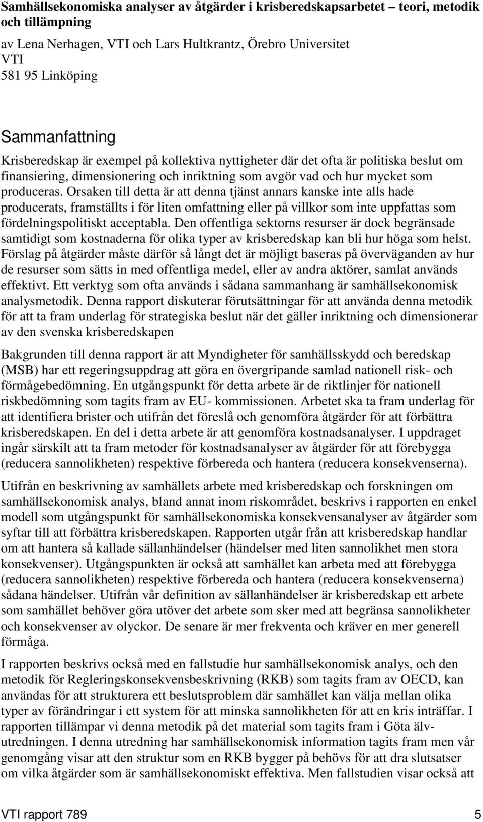 Orsaken till detta är att denna tjänst annars kanske inte alls hade producerats, framställts i för liten omfattning eller på villkor som inte uppfattas som fördelningspolitiskt acceptabla.