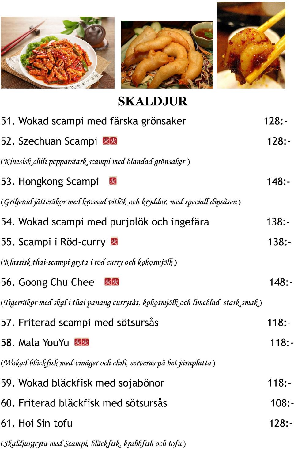 Scampi i Röd-curry 138:- (Klassisk thai-scampi gryta i röd curry och kokosmjölk ) 56. Goong Chu Chee 148:- (Tigerräkor med skal i thai panang currysås, kokosmjölk och limeblad, stark smak ) 57.
