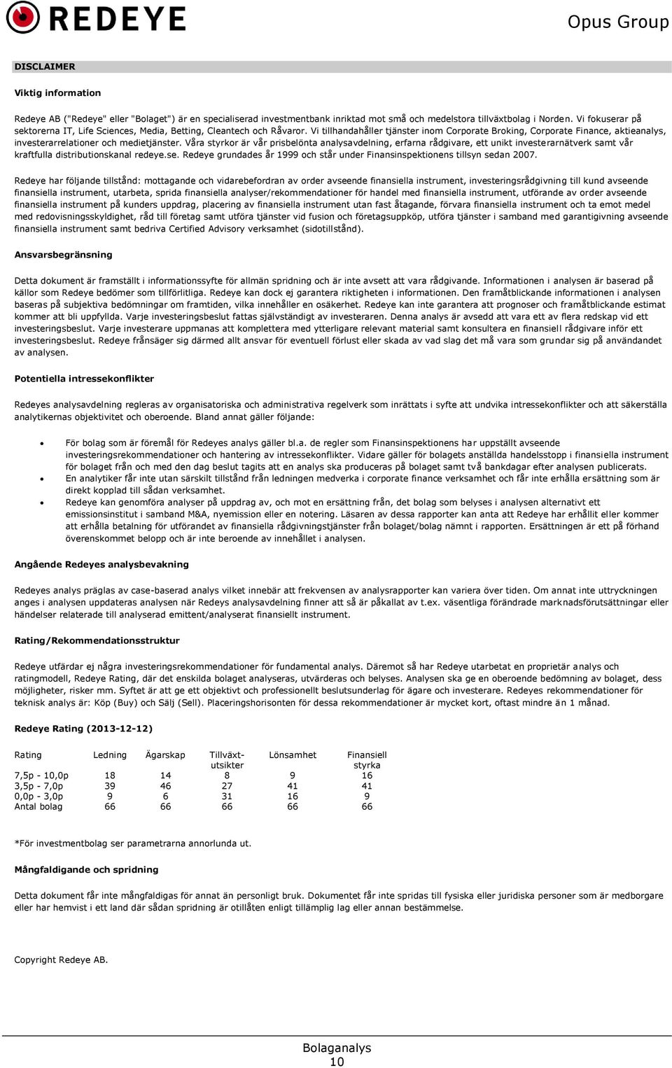 Vi tillhandahåller tjänster inom Corporate Broking, Corporate Finance, aktieanalys, investerarrelationer och medietjänster.