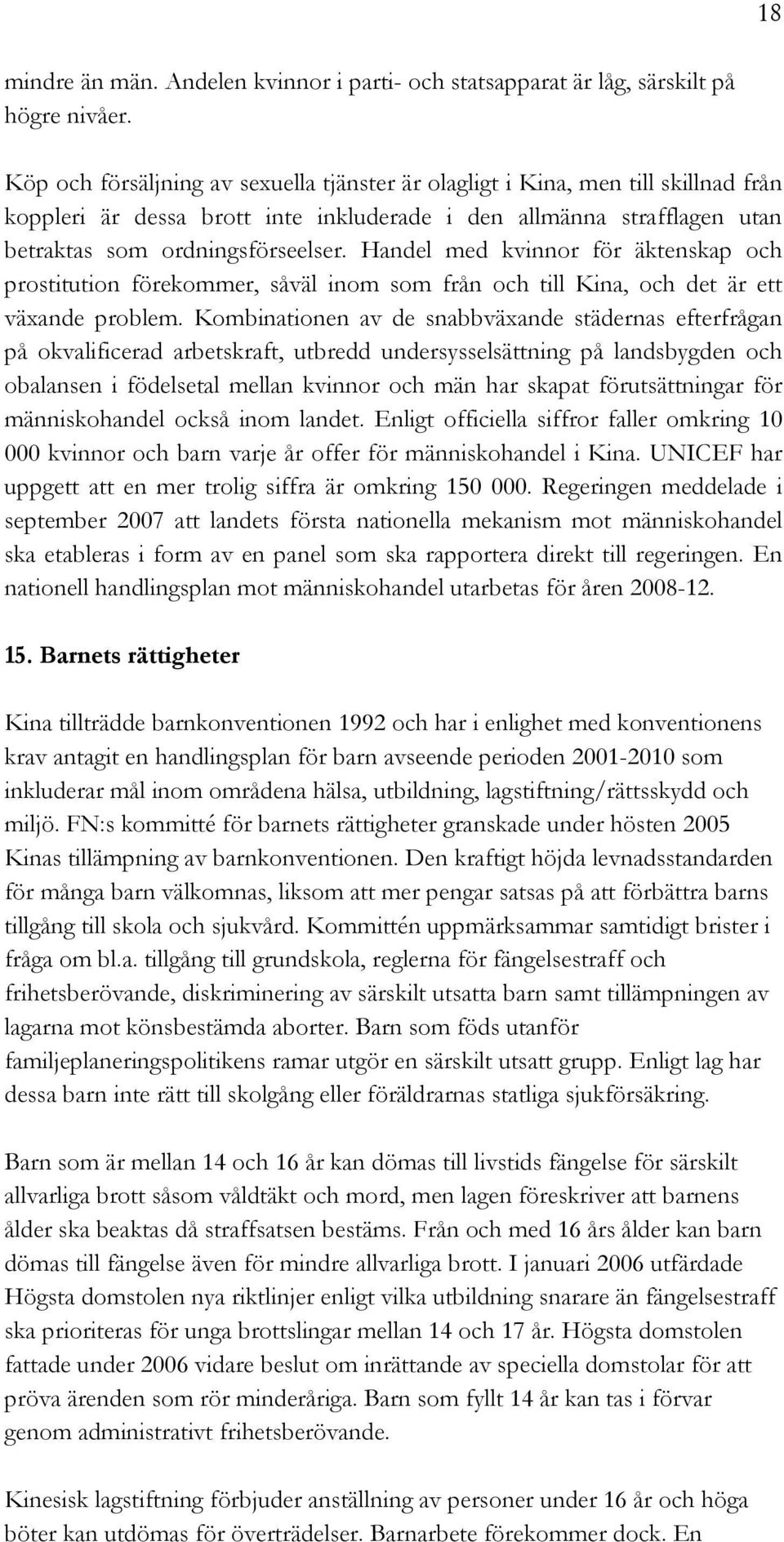 Handel med kvinnor för äktenskap och prostitution förekommer, såväl inom som från och till Kina, och det är ett växande problem.