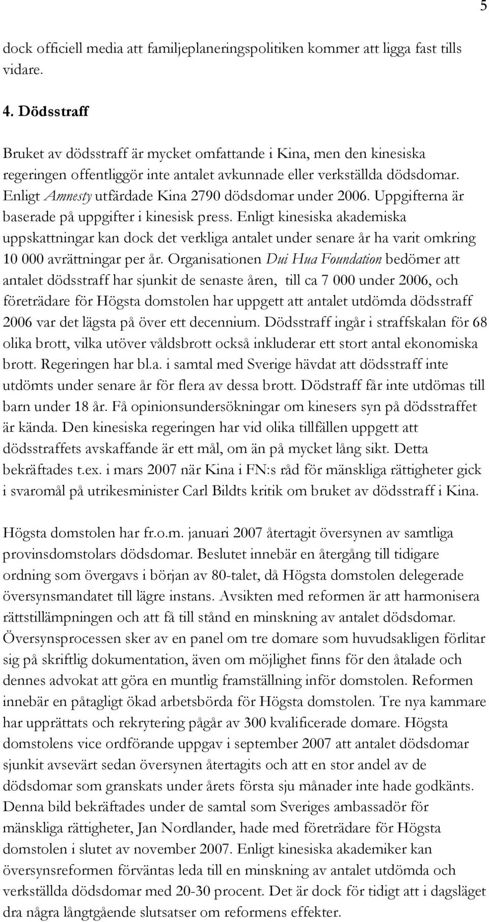 Enligt Amnesty utfärdade Kina 2790 dödsdomar under 2006. Uppgifterna är baserade på uppgifter i kinesisk press.