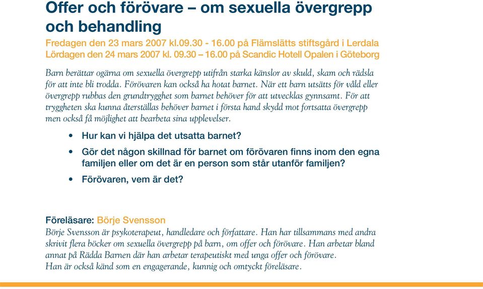När ett barn utsätts för våld eller övergrepp rubbas den grundtrygghet som barnet behöver för att utvecklas gynnsamt.