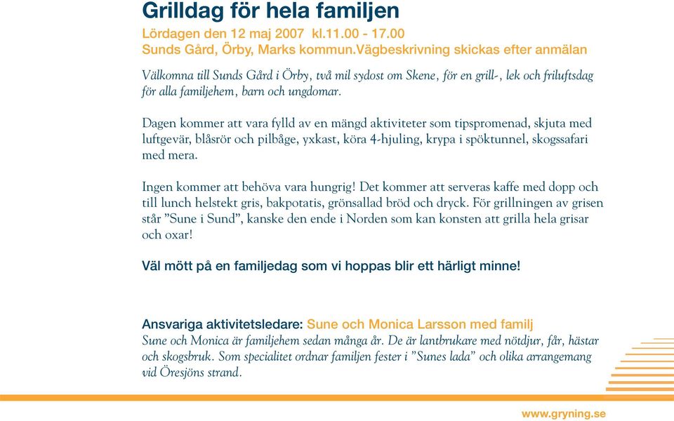 Dagen kommer att vara fylld av en mängd aktiviteter som tipspromenad, skjuta med luftgevär, blåsrör och pilbåge, yxkast, köra 4-hjuling, krypa i spöktunnel, skogssafari med mera.