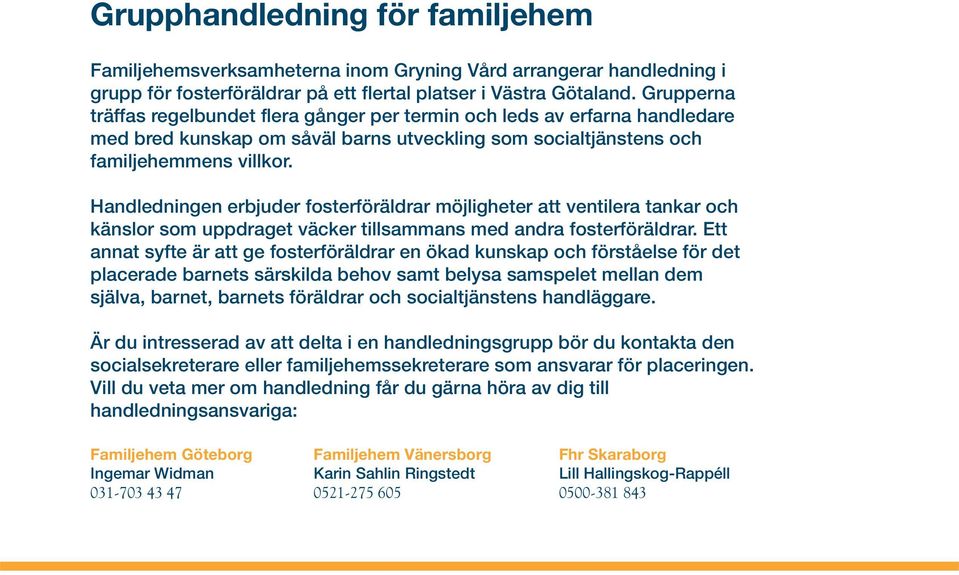 Handledningen erbjuder fosterföräldrar möjligheter att ventilera tankar och känslor som uppdraget väcker tillsammans med andra fosterföräldrar.