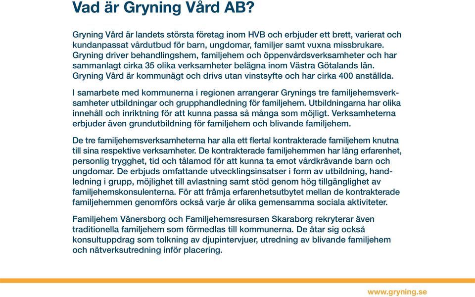Gryning Vård är kommunägt och drivs utan vinstsyfte och har cirka 400 anställda.