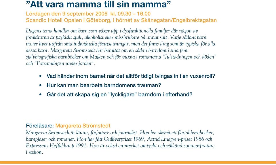 eller missbrukare på annat sätt. Varje sådant barn möter livet utifrån sina individuella förutsättningar, men det finns drag som är typiska för alla dessa barn.