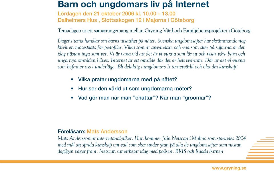 Svenska ungdomssajter har skrämmande nog blivit en mötesplats för pedofiler. Vilka som är användare och vad som sker på sajterna är det idag nästan inga som vet.