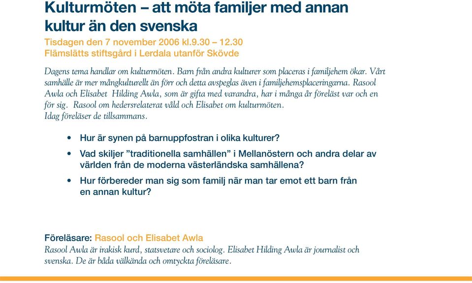 Rasool Awla och Elisabet Hilding Awla, som är gifta med varandra, har i många år föreläst var och en för sig. Rasool om hedersrelaterat våld och Elisabet om kulturmöten. Idag föreläser de tillsammans.