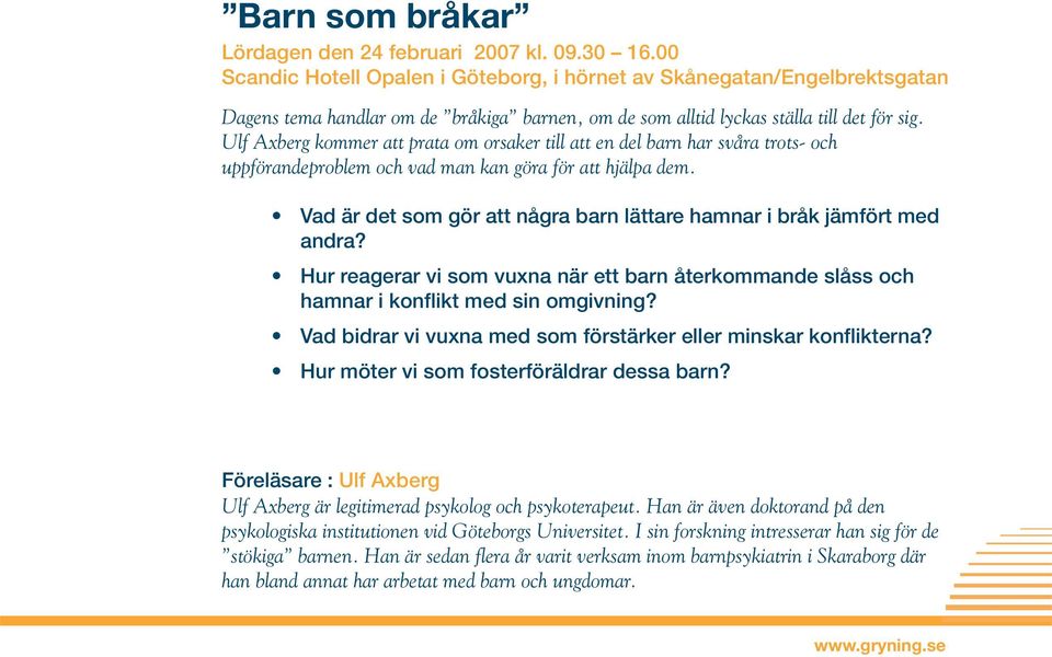 Ulf Axberg kommer att prata om orsaker till att en del barn har svåra trots- och uppförandeproblem och vad man kan göra för att hjälpa dem.