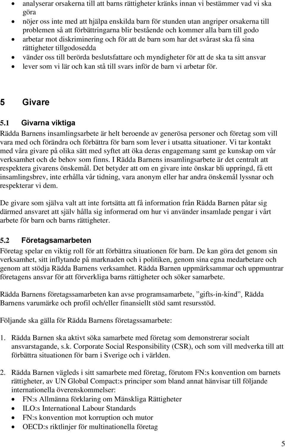 beslutsfattare och myndigheter för att de ska ta sitt ansvar lever som vi lär och kan stå till svars inför de barn vi arbetar för. 5 Givare 5.