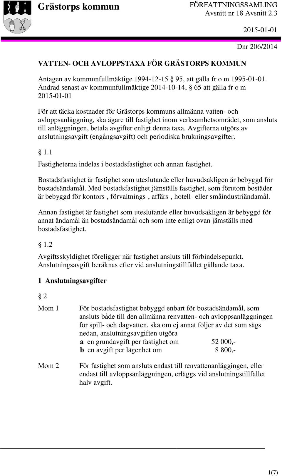 Ändrad senast av kommunfullmäktige 2014-10-14, 65 att gälla fr o m 2015-01-01 För att täcka kostnader för Grästorps kommuns allmänna vatten- och avloppsanläggning, ska ägare till fastighet inom