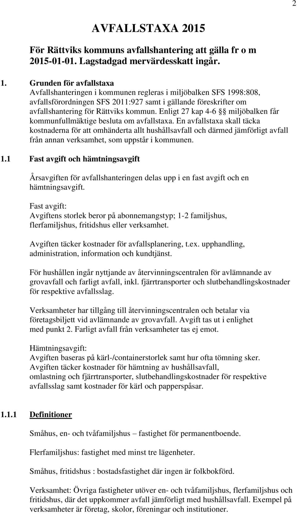 Enligt 27 kap 4-6 miljöbalken får kommunfullmäktige besluta om avfallstaxa.