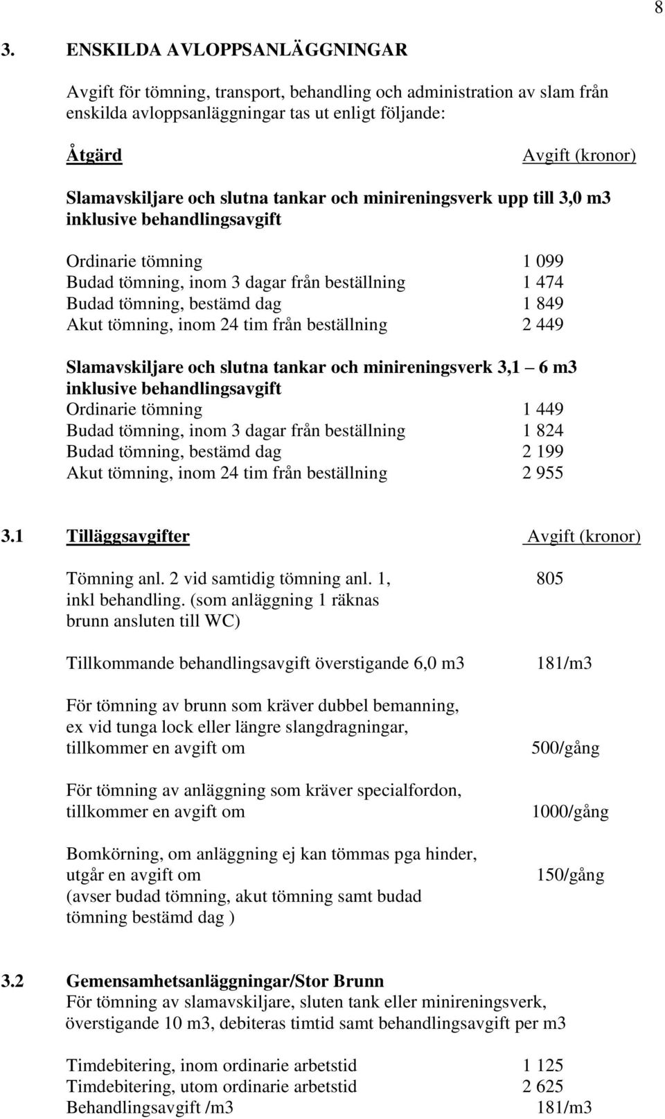 tömning, inom 24 tim från beställning 2 449 Slamavskiljare och slutna tankar och minireningsverk 3,1 6 m3 inklusive behandlingsavgift Ordinarie tömning 1 449 Budad tömning, inom 3 dagar från