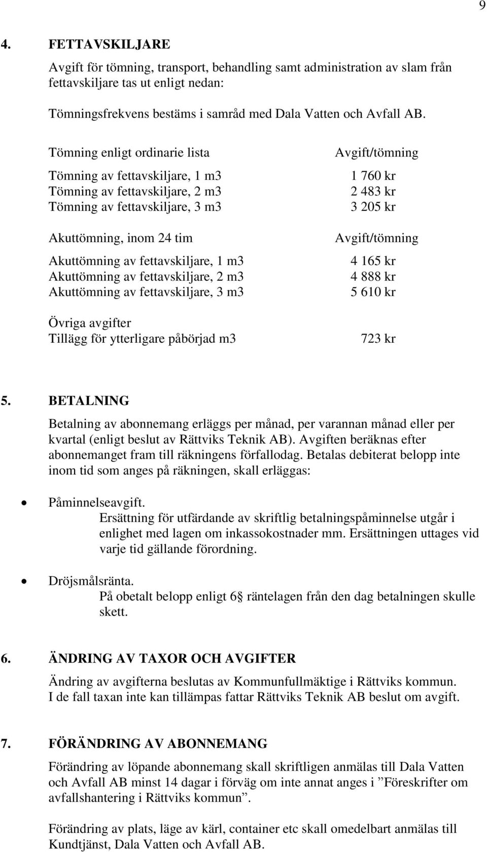 av fettavskiljare, 2 m3 Akuttömning av fettavskiljare, 3 m3 Övriga avgifter Tillägg för ytterligare påbörjad m3 Avgift/tömning 1 760 kr 2 483 kr 3 205 kr Avgift/tömning 4 165 kr 4 888 kr 5 610 kr 723