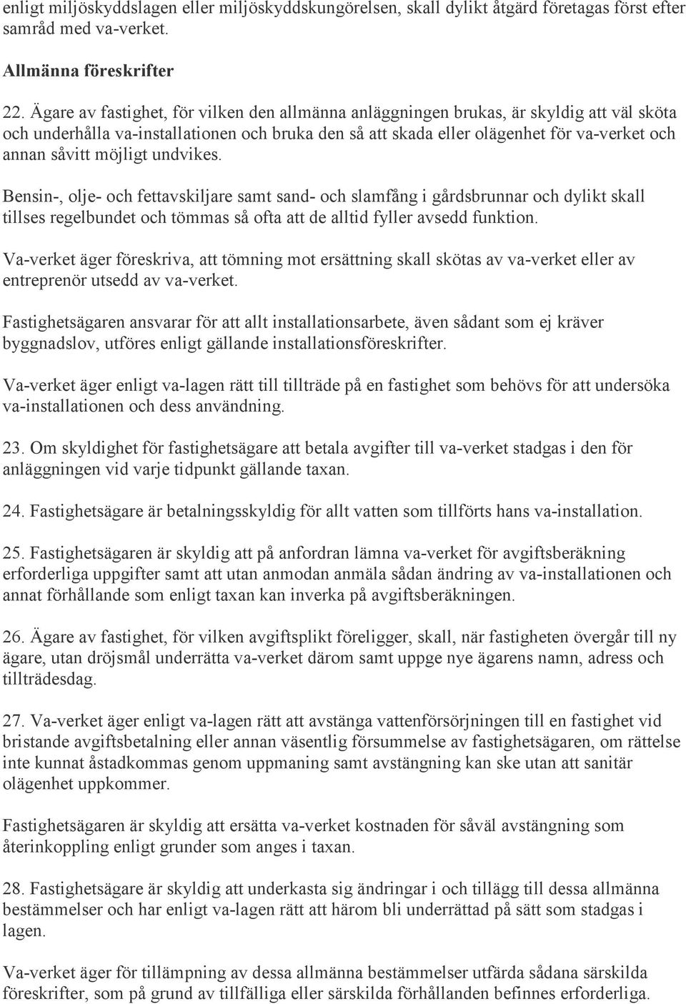 möjligt undvikes. Bensin-, olje- och fettavskiljare samt sand- och slamfång i gårdsbrunnar och dylikt skall tillses regelbundet och tömmas så ofta att de alltid fyller avsedd funktion.