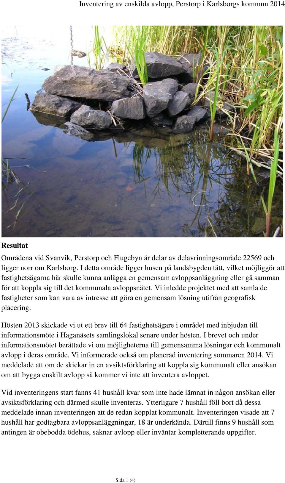 avloppsnätet. Vi inledde projektet med att samla de fastigheter som kan vara av intresse att göra en gemensam lösning utifrån geografisk placering.