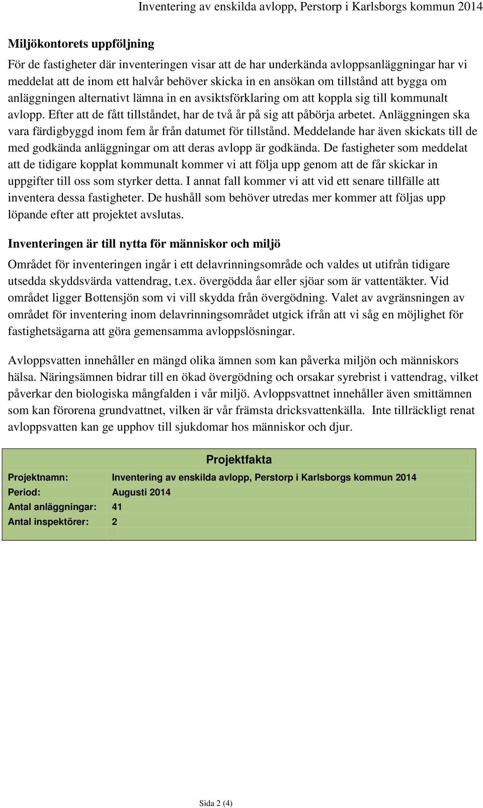 Anläggningen ska vara färdigbyggd inom fem år från datumet för tillstånd. Meddelande har även skickats till de med godkända anläggningar om att deras avlopp är godkända.