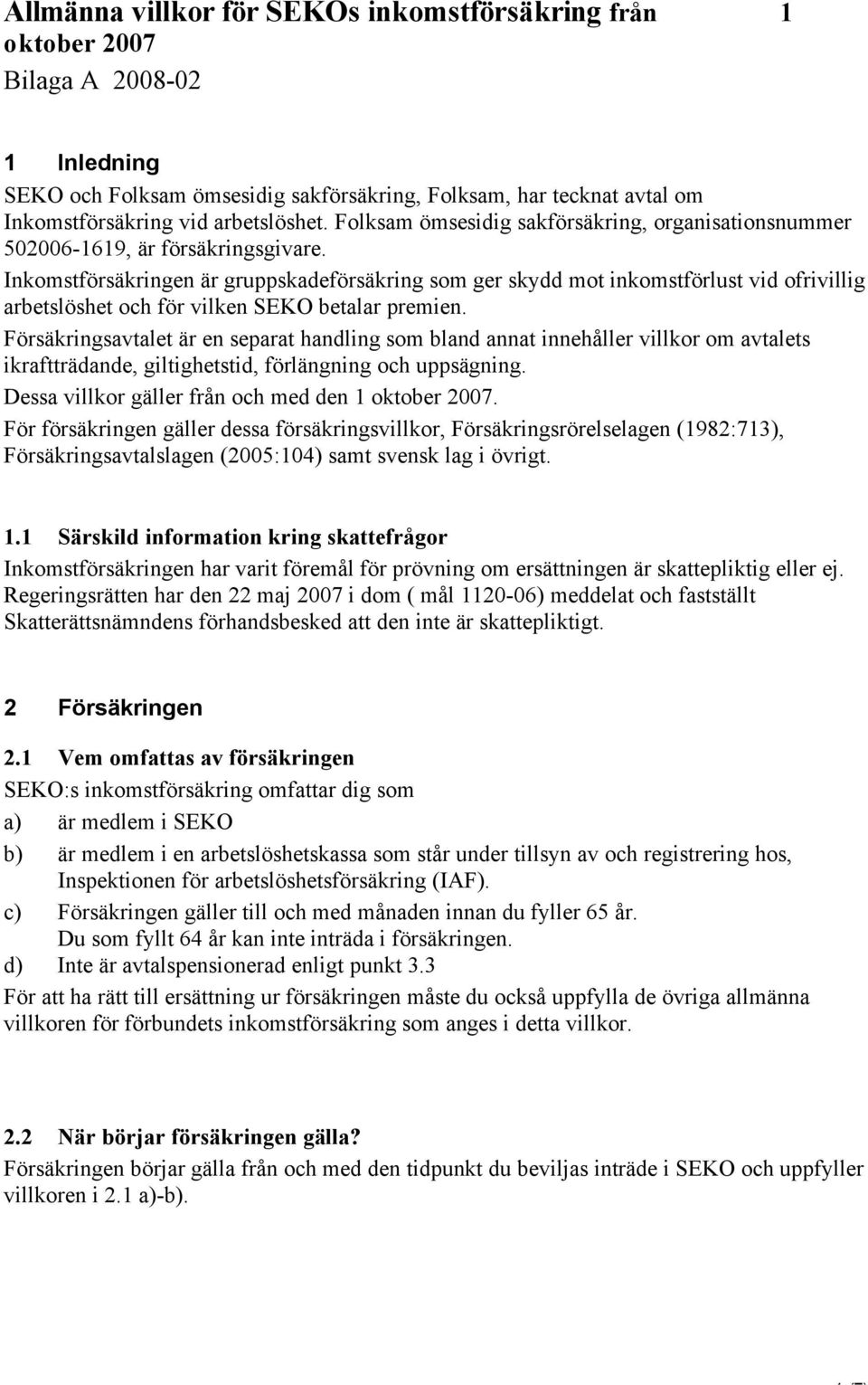 Inkomstförsäkringen är gruppskadeförsäkring som ger skydd mot inkomstförlust vid ofrivillig arbetslöshet och för vilken SEKO betalar premien.