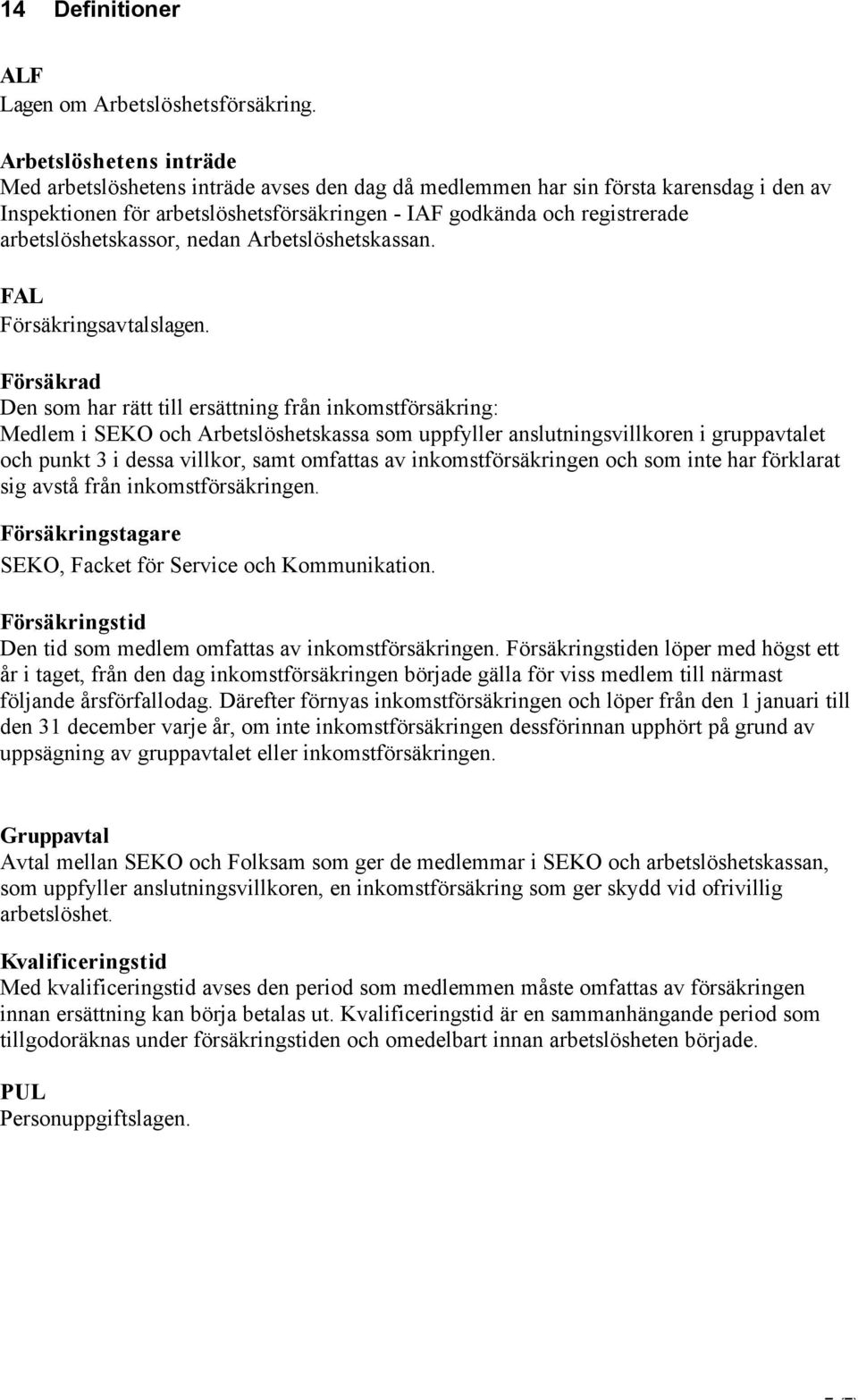 arbetslöshetskassor, nedan Arbetslöshetskassan. FAL Försäkringsavtalslagen.