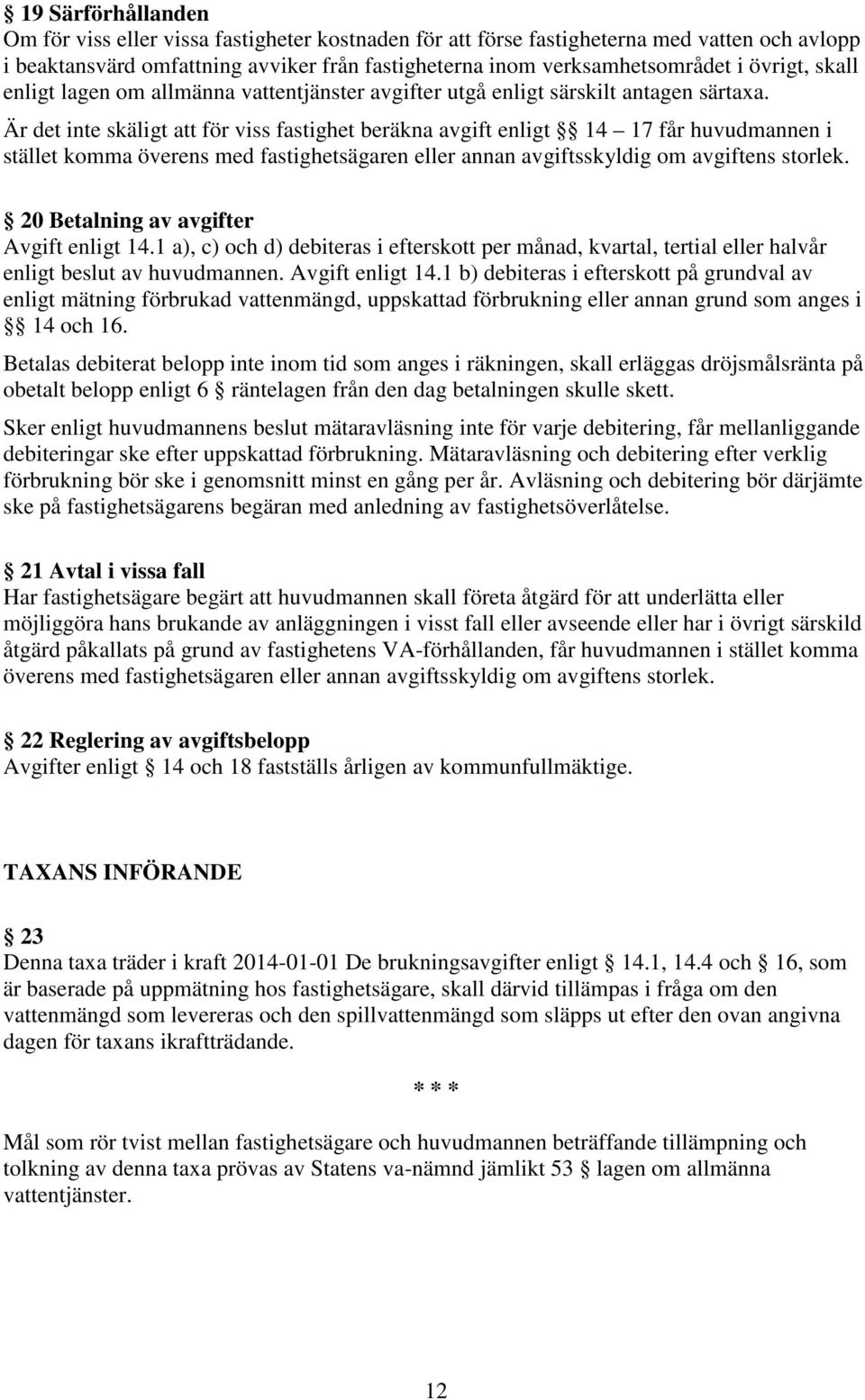 Är det inte skäligt att för viss fastighet beräkna avgift enligt 14 17 får huvudmannen i stället komma överens med fastighetsägaren eller annan avgiftsskyldig om avgiftens storlek.