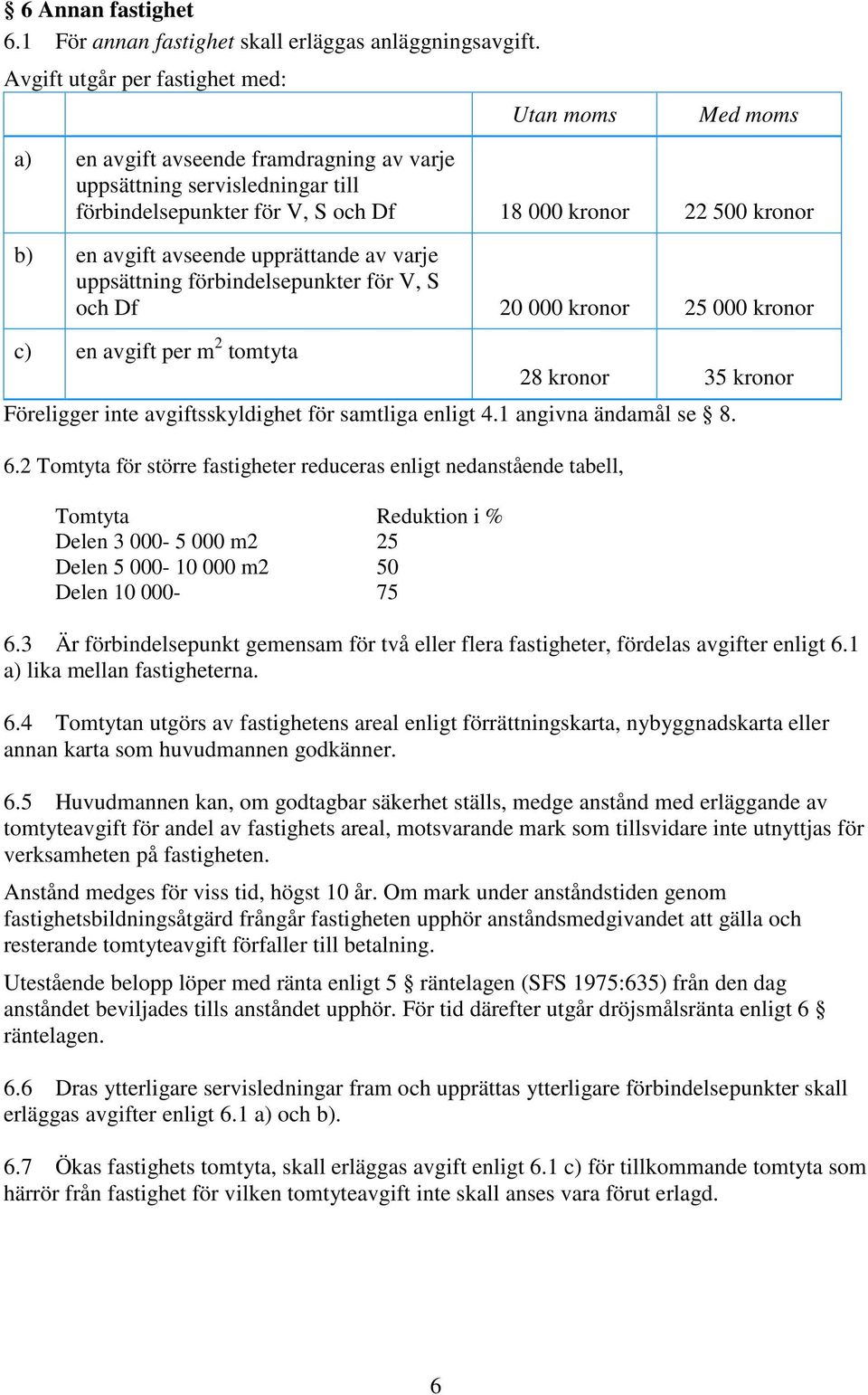 avgift avseende upprättande av varje uppsättning förbindelsepunkter för V, S och Df 20 000 kronor 25 000 kronor c) en avgift per m 2 tomtyta 28 kronor 35 kronor Föreligger inte avgiftsskyldighet för