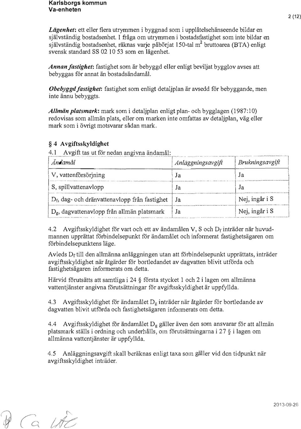 bostadsändamål Obebyggd fastghet: fastghet som enlgt detaljplan är avsedd får bebyggande, men nte ännu bebyggts Allmän platsmark: mark som detaljplan enlgt plan och bygglagen (1987: 10) redovsas som