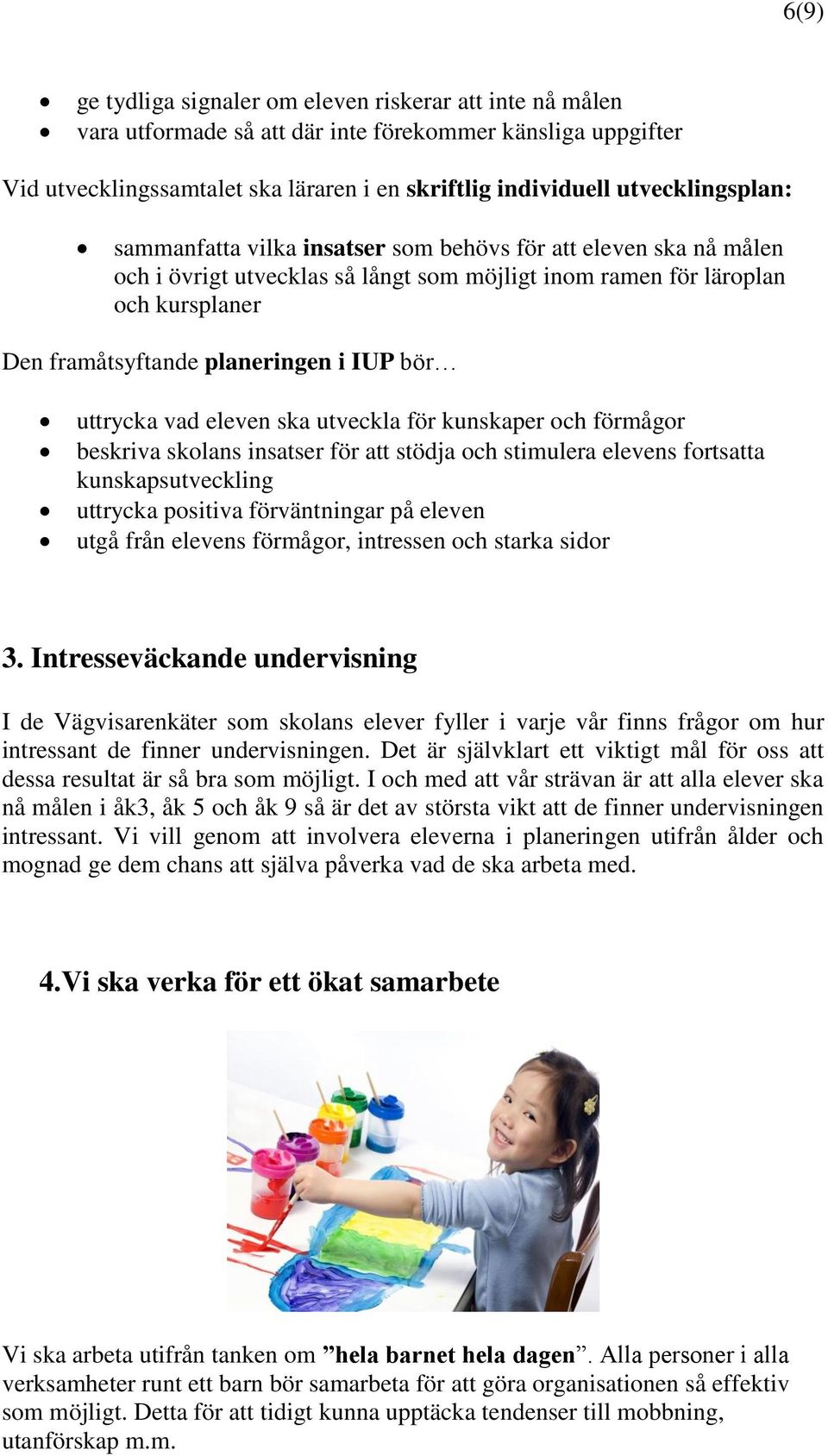 IUP bör uttrycka vad eleven ska utveckla för kunskaper och förmågor beskriva skolans insatser för att stödja och stimulera elevens fortsatta kunskapsutveckling uttrycka positiva förväntningar på