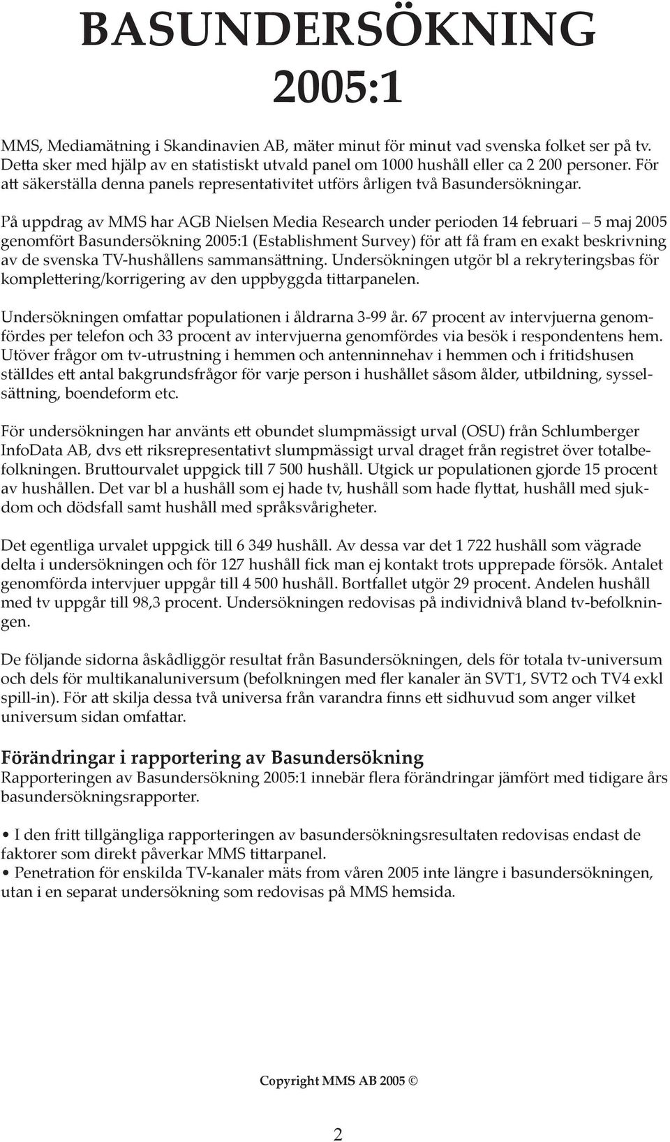 På uppdrag av MMS har AGB Nielsen Media Research under perioden 14 februari 5 maj 2005 genomfört Basundersökning 2005:1 (Establishment Survey) för a få fram en exakt beskrivning av de svenska