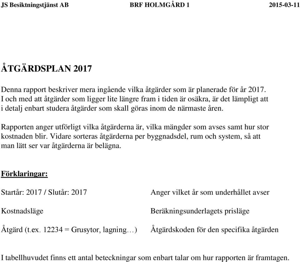 Rapporten anger utförligt vilka åtgärderna är, vilka mängder som avses samt hur stor kostnaden blir.