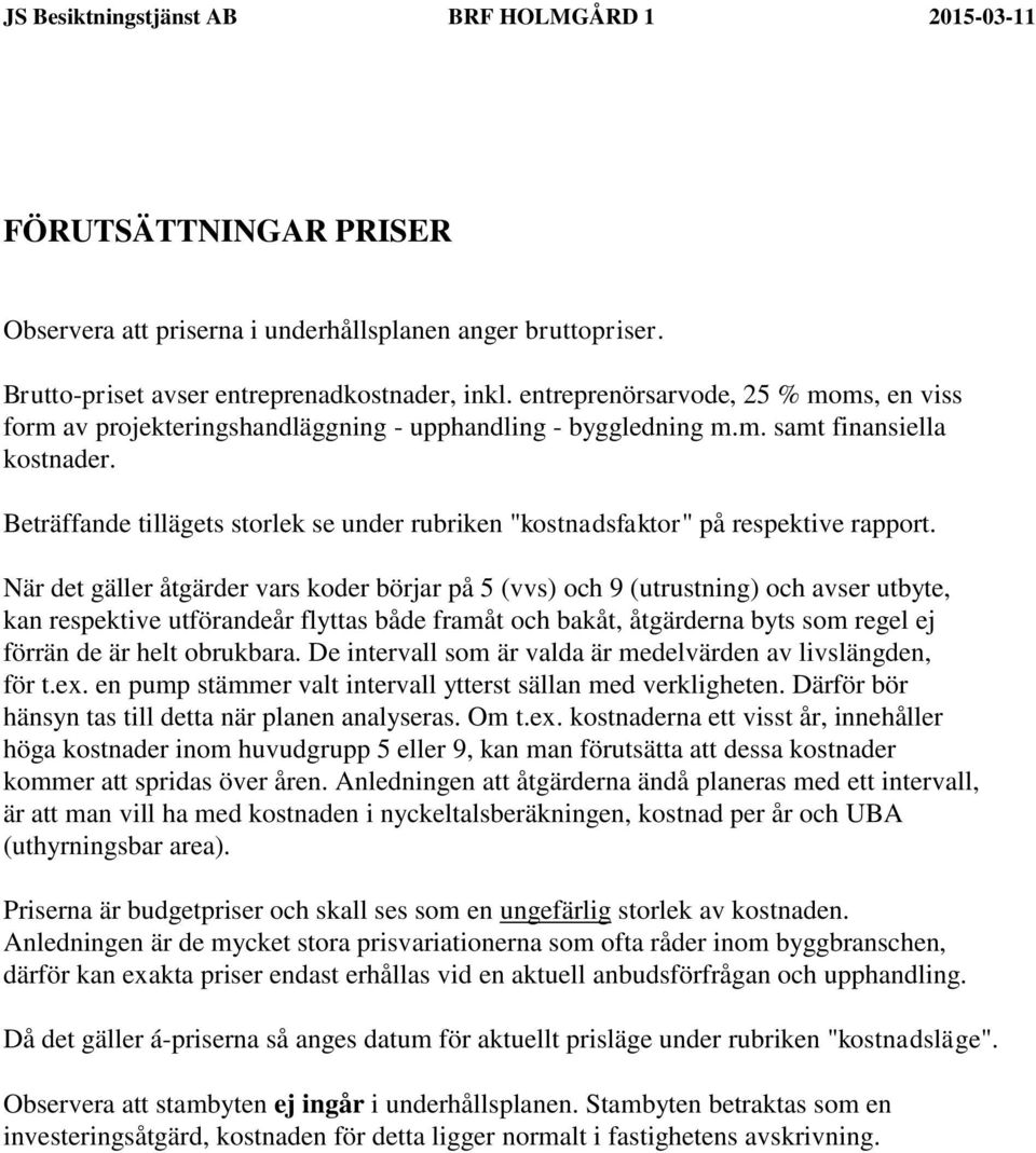 Beträffande tillägets storlek se under rubriken "kostnadsfaktor" på respektive rapport.