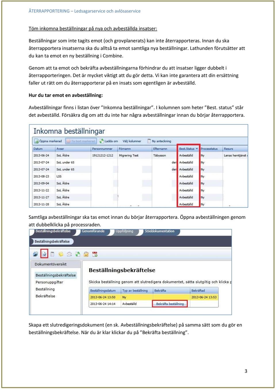 Genom att ta emot och bekräfta avbeställningarna förhindrar du att insatser ligger dubbelt i återrapporteringen. Det är mycket viktigt att du gör detta.