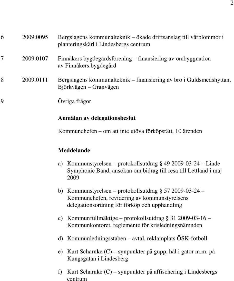 0111 Bergslagens kommunalteknik finansiering av bro i Guldsmedshyttan, Björkvägen Granvägen 9 Övriga frågor Anmälan av delegationsbeslut Kommunchefen om att inte utöva förköpsrätt, 10 ärenden